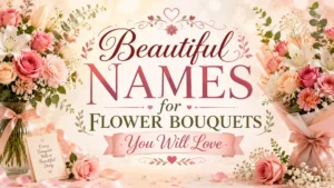 Beautiful Names for Flower Bouquets You Will Love